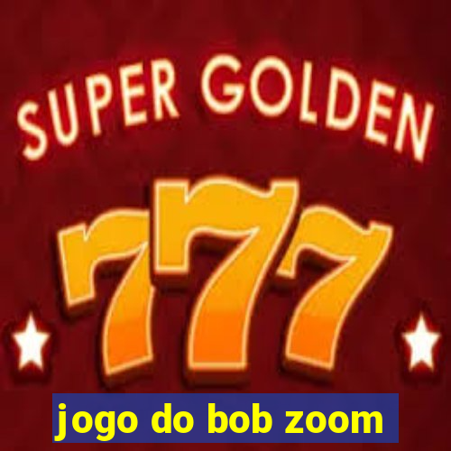 jogo do bob zoom